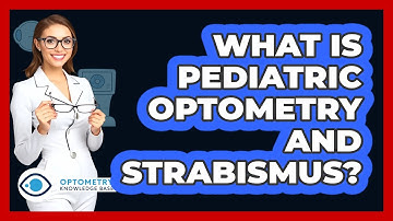 What Is Pediatric Optometry And Strabismus? - Optometry Knowledge Base