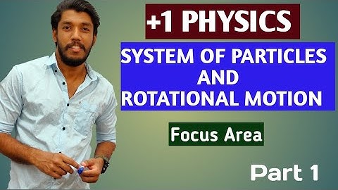 SYSTEM OF PARTICLES & ROTATIONAL MOTION | PLUS ONE PHYSICS| FOCUS AREA| PART 1