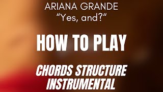 HOW TO PLAY Ariana Grande - Yes, and? (Chord Structure)[Original INSTRUMENTAL]