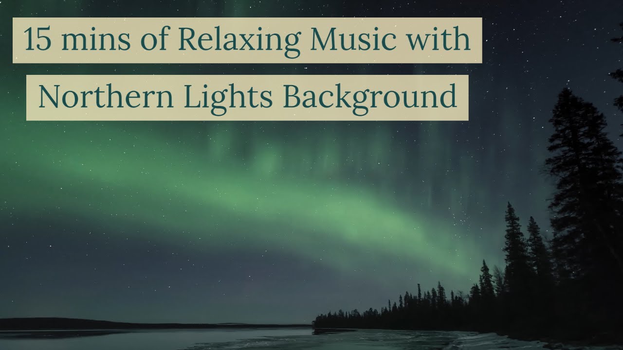 15 mins of Relaxing Music with Northern Lights Background - YouTube