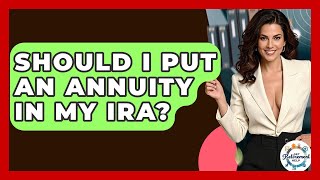 Should I Put An Annuity In My IRA? - Get Retirement Help