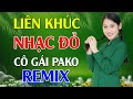 Cô Gái Pako, Ở Hai Đầu Nỗi Nhớ Remix - LK Nhạc Đỏ Cách Mạng Tiền Chiến Remix Cực Bốc Lửa Hay Nhất