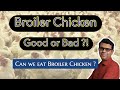 Broiler Chicken - Good or Bad ? | Can we eat Broiler Chicken ?