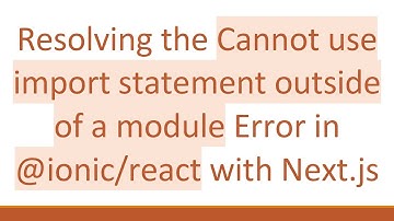 Resolving the Cannot use import statement outside of a module Error in @ionic/react with Next.js