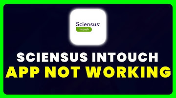 Sciensus Intouch App Not Working: How to Fix Sciensus Intouch App Not Working