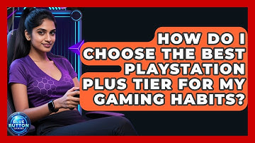 How Do I Choose The Best PlayStation Plus Tier For My Gaming Habits? - Blue Button Gaming