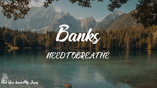 Video thumbnail of "NEEDTOBREATHE - Banks (Lyrics) | (Oh) I wanna hold you close but never hold you back"