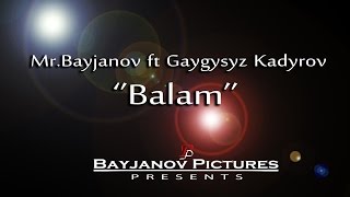 Mr Bayjanov ft Gaygysyz Kadyrov Balam HD 2016 Resimi