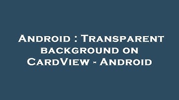 Android : Transparent background on CardView - Android