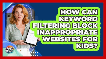How Can Keyword Filtering Block Inappropriate Websites For Kids? - Raising Digital Kids