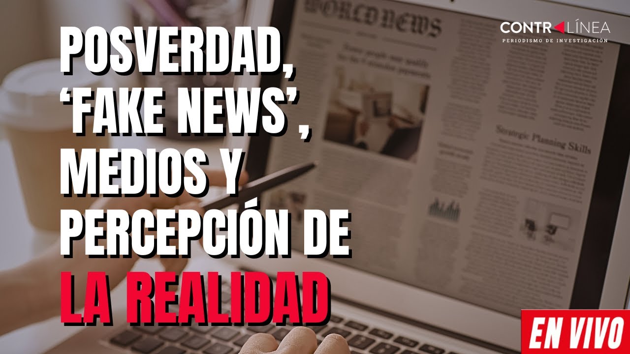 CONTRALÍNEA EN VIVO | Posverdad, ‘fake news’, medios y percepción de la realidad #contralíneatv