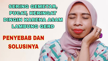 SERING GEMETAR DAN KERINGAT DINGIN KARENA ASAM LAMBUNG - PENYEBAB DAN SOLUSINYA