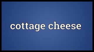 Cottage cheese Meaning