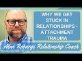 Why We Get Stuck in Relationships - Attachment Trauma