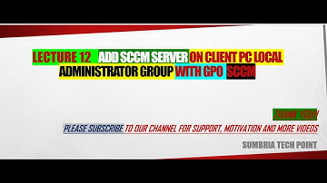 Lecture 12   How to ADD SCCM Server on client computer Administrators Groups with GPO