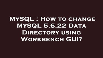 MySQL : How to change MySQL 5.6.22 Data Directory using Workbench GUI?
