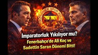 İmparatorluk Yıkılıyor mu? Fenerbahçe’de Ali Koç ve Sadettin Saran Dönemi Bitti!