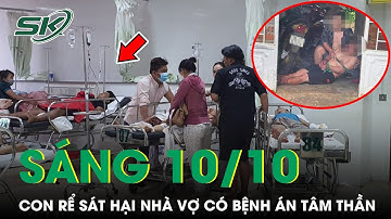 Sáng 10/10: Con Rể Sát Hại Cả Nhà Vợ Thương Vong Ở Bà Rịa-Vũng Tàu Có Hồ Sơ Bệnh Án Tâm Thần | SKĐS