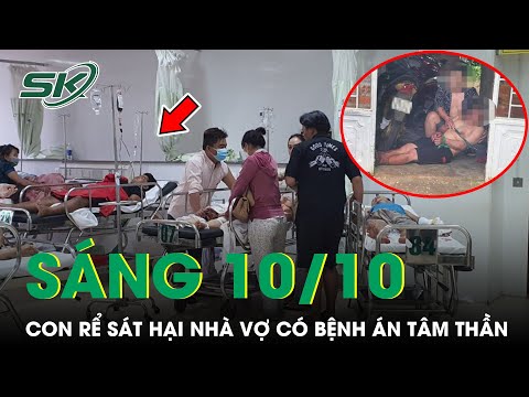 Sáng 10/10: Con Rể Sát Hại Cả Nhà Vợ Thương Vong Ở Bà Rịa-Vũng Tàu Có Hồ Sơ Bệnh Án Tâm Thần | SKĐS