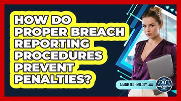 How Do Proper Breach Reporting Procedures Prevent Penalties? - AI and Technology Law