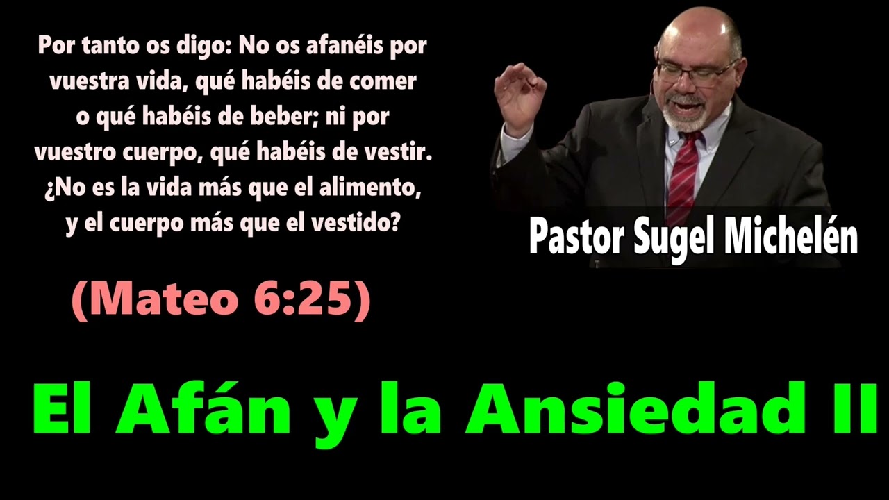 El Afán y la Ansiedad II (Mateo 6:25-30) Pastor Sugel Michelén