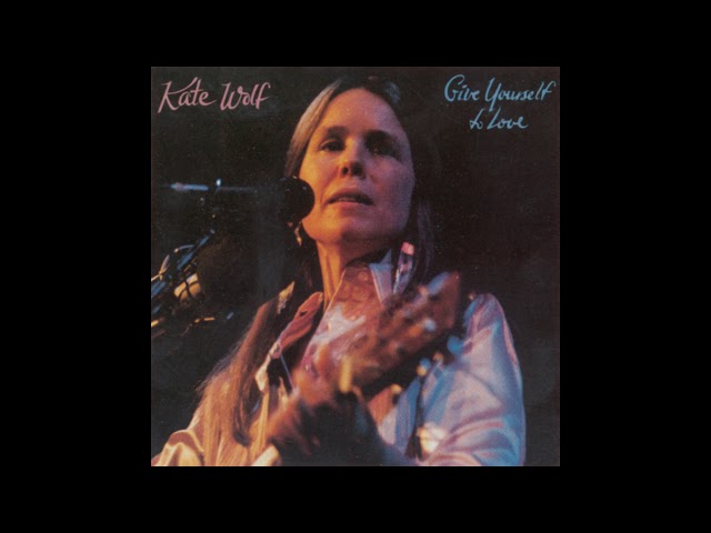 Kate Wolf - Give Yourself To Love