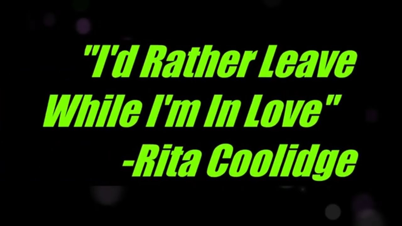I'd Rather Leave While I'm In Love by Rita Coolidge Original Key ...