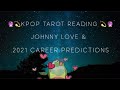 Kpop tarot reading :: Johnny love reading & 2021 career predictions