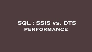 SQL : SSIS vs. DTS performance