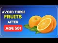 You should avoid these fruits after 50 to live longer