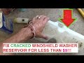 How to Repair Fix Cracked Windhsield Washer Reservoir Tank for less than $5