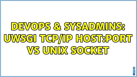 DevOps & SysAdmins: uWSGI TCP/IP host:port vs Unix socket