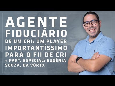 Ag Fiduciário: importantíssimo para um FII de CRI. Part. Especial Eugenia Souza da Vortx