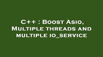 C++ : Boost Asio, Multiple threads and multiple io_service