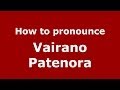 How to pronounce Vairano Patenora (Italian/Italy) - PronounceNames.com