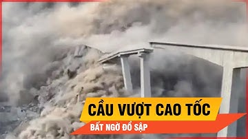 Cận cảnh cầu vượt cao tốc ở Trung Quốc đổ sập, bụi mù cả một góc trời | Thời sự