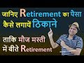 जानिए Retirement का पैसा कैसे लगायें ठिकाने | ताकि मौज मस्ती में बीते Retirement |