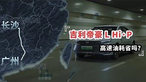 從廣州到長沙，吉利帝豪L Hi·P高速油耗能跑到什麼水平？︱嘿電HIEV - 天天要聞