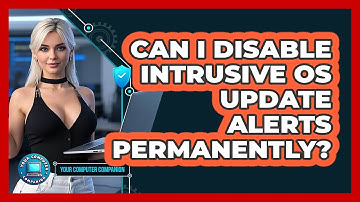 Can I Disable Intrusive OS Update Alerts Permanently? - Your Computer Companion