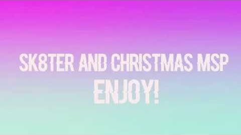 Sk8ter & christmas msp intro