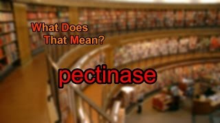 What does pectinase mean