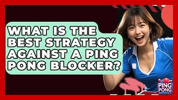 What Is The Best Strategy Against A Ping Pong Blocker? - Ping Pong Prodigy