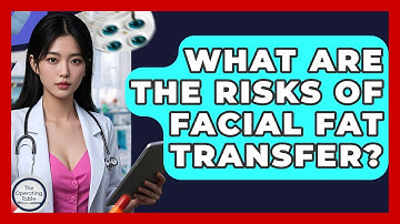 What Are The Risks Of Facial Fat Transfer? - The Operating Table