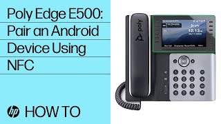Poly Edge E500: Pair an Android Device Using NFC | HP Support