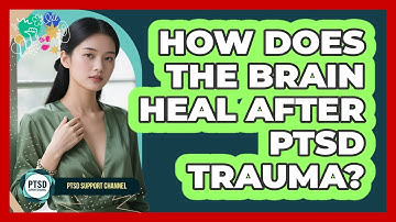 How Does The Brain Heal After PTSD Trauma? - PTSD Support Channel