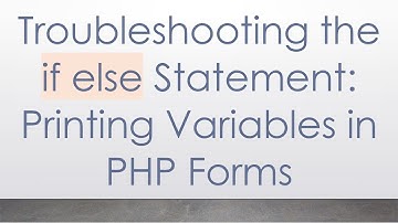 Troubleshooting the if else Statement: Printing Variables in PHP Forms