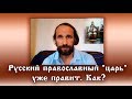 Русский православный "царь" уже правит. Как?