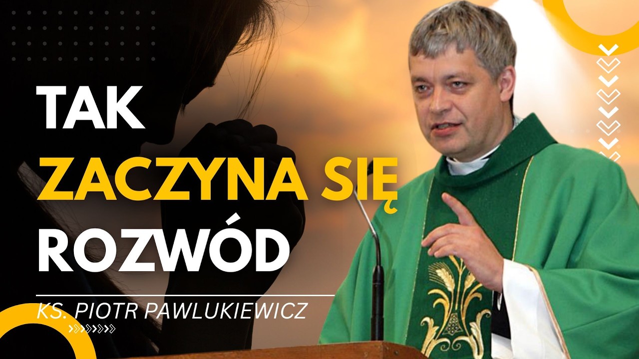 ROZWÓD ZACZYNA SIĘ DUŻO WCZEŚNIEJ, NIŻ MYŚLISZ!  KS. PIOTR PAWLUKIEWICZ