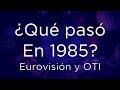 ¿Qué paso en 1985? (Eurovisión y OTI)