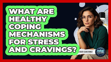 What Are Healthy Coping Mechanisms For Stress And Cravings? - Mind Over Substance